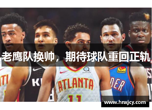老鹰队换帅，期待球队重回正轨
