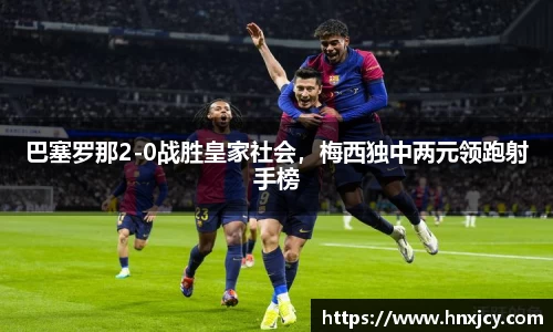 巴塞罗那2-0战胜皇家社会，梅西独中两元领跑射手榜