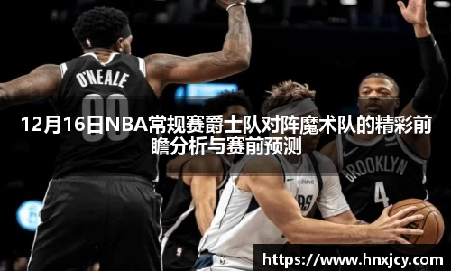 12月16日NBA常规赛爵士队对阵魔术队的精彩前瞻分析与赛前预测