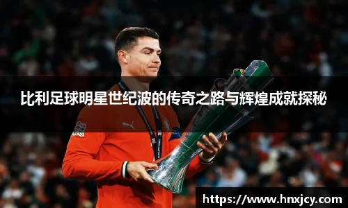 比利足球明星世纪波的传奇之路与辉煌成就探秘
