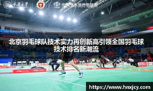北京羽毛球队技术实力再创新高引领全国羽毛球技术排名新潮流